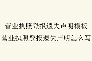 營(yíng)業(yè)執(zhí)照登報(bào)遺失聲明模板,營(yíng)業(yè)執(zhí)照登報(bào)遺失聲明怎么寫找我要登報(bào)網(wǎng)