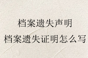 檔案遺失聲明,檔案遺失證明怎么寫找我要登報網