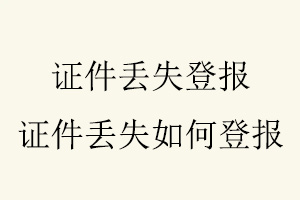 證件丟失登報,證件丟失如何登報找我要登報網