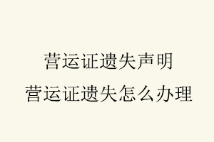 營運證遺失聲明,營運證遺失怎么辦理找我要登報網