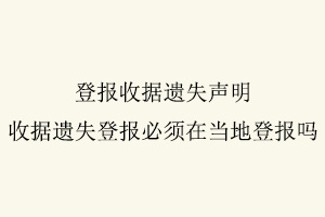 登報收據遺失聲明，收據遺失登報必須在當地登報嗎找我要登報網
