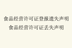 食品經營許可證登報遺失聲明,食品經營許可證丟失聲明找我要登報網