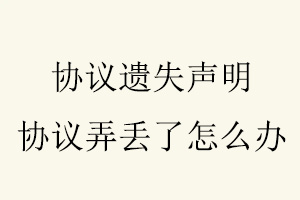 協議遺失聲明,協議弄丟了怎么辦找我要登報網