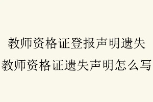 教師資格證登報聲明遺失,教師資格證遺失聲明怎么寫找我要登報網