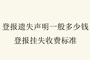 登報遺失聲明一般多少錢,登報掛失收費標準找我要登報網
