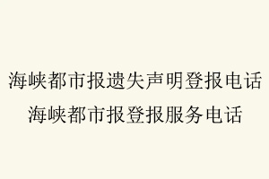 海峽都市報(bào)遺失聲明登報(bào)電話,海峽都市報(bào)登報(bào)服務(wù)電話找我要登報(bào)網(wǎng)