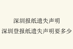深圳報紙遺失聲明，深圳登報紙遺失聲明要多少找我要登報網