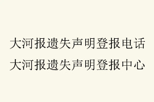 大河報遺失聲明登報電話,大河報遺失聲明登報中心找我要登報網(wǎng)