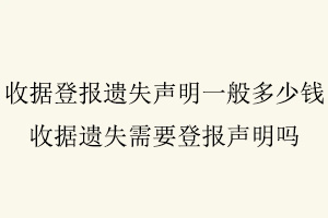 收據登報遺失聲明一般多少錢,收據遺失需要登報聲明嗎找我要登報網