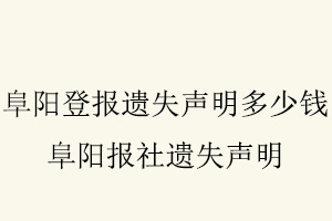 阜陽登報遺失聲明多少錢,阜陽報社遺失聲明找我要登報網