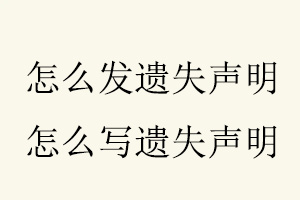 怎么發遺失聲明,怎么寫遺失聲明找我要登報網