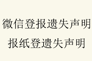 微信登報遺失聲明,報紙登遺失聲明找我要登報網