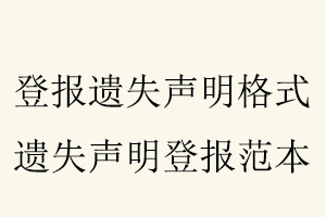 登報遺失聲明格式，遺失聲明登報范本找我要登報網(wǎng)
