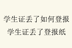 學生證丟了如何登報,學生證丟了登報紙找我要登報網