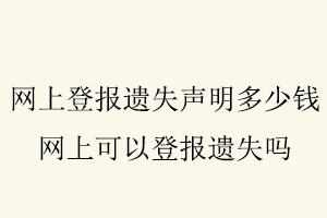 網上登報遺失聲明多少錢,網上可以登報遺失嗎找我要登報網