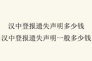漢中登報遺失聲明多少錢,漢中登報遺失聲明一般多少錢找我要登報網