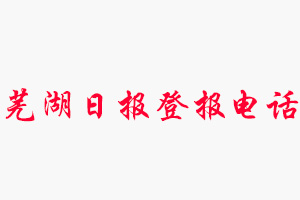 蕪湖日?qǐng)?bào)登報(bào)電話，蕪湖日?qǐng)?bào)登報(bào)聯(lián)系電話找我要登報(bào)網(wǎng)