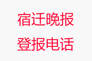 宿遷晚報(bào)登報(bào)電話，宿遷晚報(bào)登報(bào)聯(lián)系電話找我要登報(bào)網(wǎng)