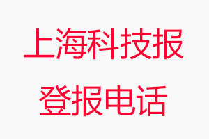 上海科技報登報電話，上?？萍紙蟮菆舐撓惦娫捳椅乙菆缶W
