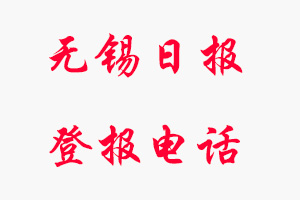 無錫日報登報電話，無錫日報登報聯系電話找我要登報網