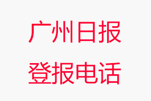 廣州日報登報電話，廣州日報登報聯系電話找我要登報網