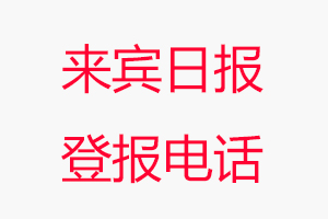 來賓日報登報電話_來賓日報登報聯系電話