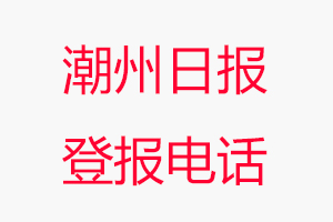 潮州日報登報電話，潮州日報登報聯系電話找我要登報網