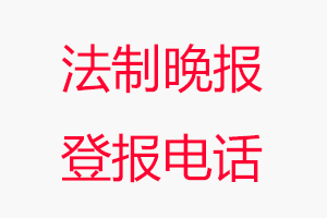 法制晚報登報電話，法制晚報登報聯系電話找我要登報網