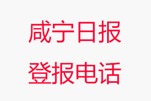 咸寧日?qǐng)?bào)登報(bào)電話，咸寧日?qǐng)?bào)登報(bào)聯(lián)系電話找我要登報(bào)網(wǎng)