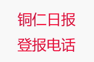 銅仁日?qǐng)?bào)登報(bào)電話，銅仁日?qǐng)?bào)登報(bào)聯(lián)系電話找我要登報(bào)網(wǎng)