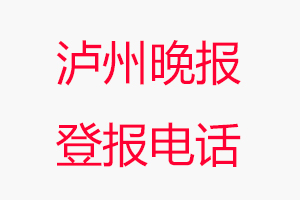 瀘州晚報登報電話，瀘州晚報登報聯(lián)系電話找我要登報網(wǎng)