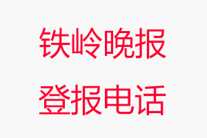 鐵嶺晚報登報電話，鐵嶺晚報登報聯(lián)系電話找我要登報網(wǎng)