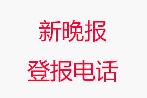 新晚報登報電話_新晚報登報聯系電話