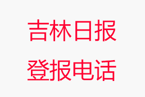 吉林日?qǐng)?bào)登報(bào)電話，吉林日?qǐng)?bào)登報(bào)聯(lián)系電話找我要登報(bào)網(wǎng)