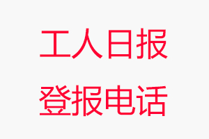 工人日?qǐng)?bào)登報(bào)電話(huà)，工人日?qǐng)?bào)登報(bào)聯(lián)系電話(huà)找我要登報(bào)網(wǎng)