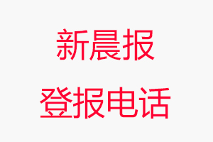 新晨報(bào)登報(bào)電話_新晨報(bào)登報(bào)聯(lián)系電話