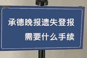 承德晚報遺失登報需要什么手續(xù)找我要登報網(wǎng)