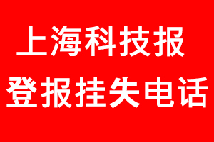上?？萍紙蟮菆髵焓?，上海科技報登報掛失電話找我要登報網