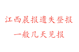 江西晨報遺失登報一般幾天見報找我要登報網