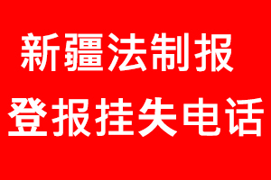新疆法制報登報掛失_新疆法制報登報掛失電話