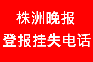 株洲晚報(bào)登報(bào)掛失，株洲晚報(bào)登報(bào)掛失電話找我要登報(bào)網(wǎng)