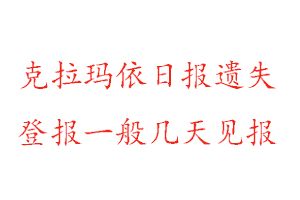 克拉瑪依日?qǐng)?bào)遺失登報(bào)一般幾天見報(bào)找我要登報(bào)網(wǎng)