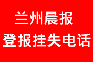 蘭州晨報登報掛失，蘭州晨報登報掛失電話找我要登報網(wǎng)