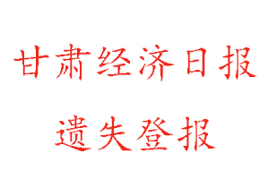 甘肅經(jīng)濟日報遺失登報多少錢找我要登報網(wǎng)