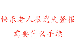 快樂老人報遺失登報需要什么手續找我要登報網