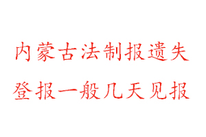 內(nèi)蒙古法制報(bào)遺失登報(bào)一般幾天見報(bào)找我要登報(bào)網(wǎng)