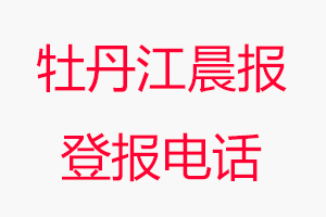 牡丹江晨報登報電話，牡丹江晨報登報聯系電話找我要登報網