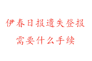 伊春日報遺失登報需要什么手續找我要登報網