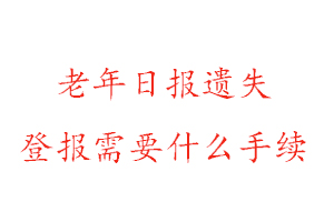 老年日?qǐng)?bào)遺失登報(bào)需要什么手續(xù)找我要登報(bào)網(wǎng)