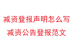 減資登報(bào)聲明怎么寫,減資公告登報(bào)范文找我要登報(bào)網(wǎng)